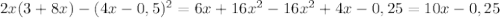 2x(3+8x)-(4x-0,5)^2=6x+16x^2-16x^2+4x-0,25=10x-0,25