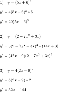 \displaystyle 1)\quad y=(5x+6)^4\\\\y'=4(5x+6)^3*5\\\\y'=20(5x+6)^3\\\\\\2)\quad y=(2-7x^2+3x)^3\\\\y'=3(2-7x^2+3x)^2*(14x+3)\\\\y'=(42x+9)(2-7x^2+3x)^2\\\\\\3)\quad y=4(2x-9)^2\\\\y'=8(2x-9)*2\\\\y'=32x-144\\\\\\