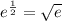  {e}^{ \frac{1}{2} } = \sqrt{e} 