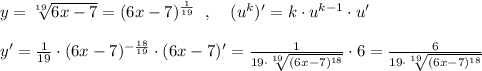 y=\sqrt[19]{6x-7}=(6x-7)^{\frac{1}{19}}\; \; ,\; \; \; \; (u^{k})'=k\cdot u^{k-1}\cdot u'\\\\y'=\frac{1}{19}\cdot (6x-7)^{-\frac{18}{19}}\cdot (6x-7)'=\frac{1}{19\cdot \sqrt[19]{(6x-7)^{18}}}\cdot 6=\frac{6}{19\cdot \sqrt[19]{(6x-7)^{18}}}