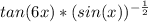 tan(6x) * (sin(x))^{-\frac{1}{2} }