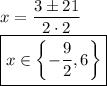 x=\dfrac{3\pm21}{2\cdot2}\\\boxed{x\in\left\{-\dfrac92,6\right\}}