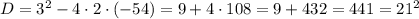 D=3^2-4\cdot2\cdot(-54)=9+4\cdot108=9+432=441=21^2