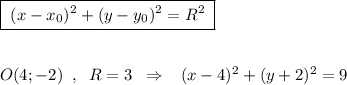 \boxed {\; (x-x_0)^2+(y-y_0)^2=R^2\; }\\\\\\O(4;-2)\; \; ,\; \; R=3\; \; \Rightarrow \; \; \; (x-4)^2+(y+2)^2=9