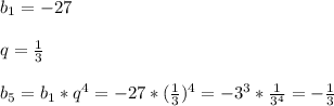 b_{1}=-27}\\\\q=\frac{1}{3}\\\\b_{5}=b_{1}*q^{4} =-27*(\frac{1}{3})^{4}=-3^{3}*\frac{1}{3^{4} }=-\frac{1}{3}