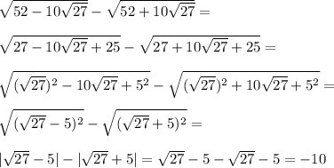 \sqrt{52-10\sqrt{27} } - \sqrt{52+10\sqrt{27} }=\\\\\sqrt{27-10\sqrt{27} +25} - \sqrt{27+10\sqrt{27}+25}=\\\\\sqrt{(\sqrt{27})^2-10\sqrt{27} +5^2} - \sqrt{(\sqrt{27})^2+10\sqrt{27}+5^2}=\\\\\sqrt{(\sqrt{27}-5)^2} - \sqrt{(\sqrt{27}+5)^2}=\\\\|\sqrt{27}-5| - |\sqrt{27}+5|=\sqrt{27}-5 - \sqrt{27}-5=-10