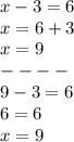 x - 3 = 6 \\ x = 6 + 3 \\ x = 9 \\ - - - - \\ 9 - 3 = 6 \\ 6 = 6 \\ x = 9