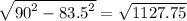  \sqrt{ {90}^{2} - {83.5}^{2}} = \sqrt{1127.75} 