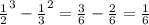  \frac{1}{2}^{3} - \frac{1}{3}^{2} = \frac{3}{6} - \frac{2}{6} = \frac{1}{6} 