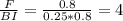 \frac{F}{BI} = \frac{0.8}{0.25*0.8} =4 