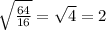 \sqrt{\frac{64}{16} } = \sqrt{4} = 2