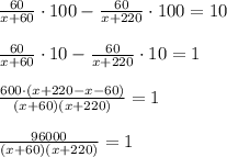 \frac{60}{x+60}\cdot100-\frac{60}{x+220}\cdot100=10\\ \\ \frac{60}{x+60}\cdot10-\frac{60}{x+220}\cdot10=1\\ \\\frac{600\cdot(x+220-x-60)}{(x+60)(x+220)}=1\\ \\\frac{96000}{(x+60)(x+220)}=1