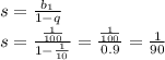 s = \frac{b_{1}}{1 - q} \\ s = \frac{ \frac{1}{100} }{1 - \frac{1}{10} } = \frac{ \frac{1}{100} }{0.9} = \frac{1}{90} 