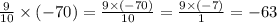  \frac{9}{10 } \times ( - 70) = \frac{9 \times ( - 70)}{10} = \frac{9 \times ( - 7)}{1} = - 63