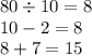  80 \div 10 = 8 \\ 10 - 2 = 8 \\ 8 + 7 = 15