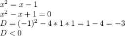 x^2=x-1\\x^2-x+1=0\\D=(-1)^2-4*1*1=1-4=-3\\D < 0