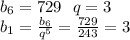 b_{6} = 729 \: \: \: q = 3 \\ b_{1} = \frac{b_{6} }{ {q}^{5} } = \frac{729}{243} = 3