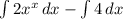 \int\limits {2x^{x} } \, dx - \int\limits {4} \, dx