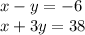 x - y = - 6 \\ x + 3y = 38 \\ 