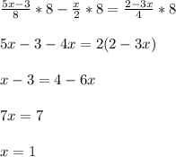 \frac{5x-3}{8} *8-\frac{x}{2}*8=\frac{2-3x}{4}*8\\\\5x-3-4x=2(2-3x)\\\\x-3=4-6x\\\\7x=7\\\\x=1