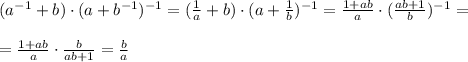 (a^{-1}+b)\cdot (a+b^{-1})^{-1}=(\frac{1}{a}+b)\cdot (a+\frac{1}{b})^{-1}=\frac{1+ab}{a}\cdot ( \frac{ab+1}{b})^{-1}=\\\\=\frac{1+ab}{a}\cdot \frac{b}{ab+1}=\frac{b}{a}