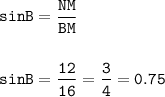 \displaystyle\tt sinB=\frac{NM}{BM} \\\\\\sinB=\frac{12}{16} =\frac{3}{4}=0.75