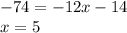  - 74 = - 12x - 14 \\ x = 5