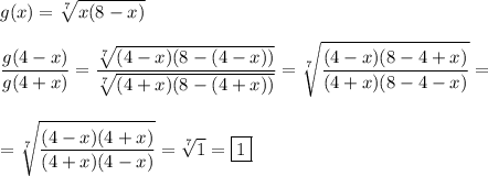 \displaystyle g(x)=\sqrt[7]{x(8-x)}\\\\\frac{g(4-x)}{g(4+x)}=\frac{\sqrt[7]{(4-x)(8-(4-x))}}{\sqrt[7]{(4+x)(8-(4+x))}}=\sqrt[7]{\frac{(4-x)(8-4+x)}{(4+x)(8-4-x)}}=\\\\\\=\sqrt[7]{\frac{(4-x)(4+x)}{(4+x)(4-x)}}=\sqrt[7]{1}=\boxed{1}