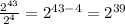 \frac{2^{43}}{2^{4}}=2^{43-4}= 2^{39}