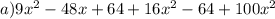 a)9x {}^{2} - 48x + 64 + 16x {}^{2} - 64 + 100x {}^{2} 