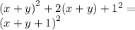  {(x + y)}^{2} + 2(x + y) + {1}^{2} = \\ {(x + y + 1)}^{2} 