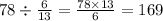 78 \div \frac{6}{13} = \frac{78 \times 13}{6} = 169