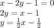 x - 2y - 1 = 0 \\ 2y = x - 1 \\ y = \frac{1}{2} x - \frac{1}{2} 