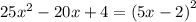 25 {x}^{2} - 20x + 4 = {(5x - 2)}^{2} 