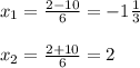 x_{1}=\frac{2-10}{6}=-1\frac{1}{3}\\\\x_{2}=\frac{2+10}{6}=2