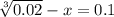 \sqrt[3]{0.02}-x=0.1