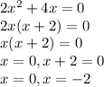 2x^2 + 4x=0\\2x(x+2)=0\\x(x+2)=0\\x=0 , x+2=0\\x=0, x=-2