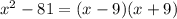  {x}^{2} - 81 = (x - 9)(x + 9)