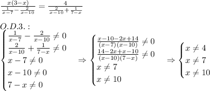 \frac{x(3-x)}{\frac1{x-7}-\frac2{x-10}}=\frac4{\frac2{x-10}+\frac1{7-x}}\\\\O.D.3.:\\\begin{cases}\frac1{x-7}-\frac2{x-10}\neq0\\\frac2{x-10}+\frac1{7-x}\neq0\\x-7\neq0\\x-10\neq0\\7-x\neq0\end{cases}\Rightarrow\begin{cases}\frac{x-10-2x+14}{(x-7)(x-10)}\neq0\\\frac{14-2x+x-10}{(x-10)(7-x)}\neq0\\x\neq7\\x\neq10\end{cases}\Rightarrow\begin{cases}x\neq4\\x\neq7\\x\neq10\end{cases}