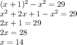 (x+1)^2-x^2=29\\x^2+2x+1-x^2=29\\2x+1=29\\2x=28\\x=14