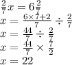  \frac{2}{7} x = 6 \frac{2}{7} \\ x = \frac{6 \times 7 + 2}{7} \div \frac{2}{7} \\ x = \frac{44}{7} \div \frac{2}{7} \\ x = \frac{44}{7} \times \frac{7}{2} \\ x = 22