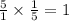  \frac{5}{1} \times \frac{1}{5} = 1