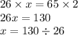 26 \times x = 65 \times 2 \\ 26x = 130 \\ x = 130 \div 26 