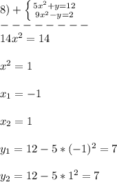 8)+\left \{ {{5x^{2}+y=12 } \atop {9x^{2}-y=2 }} \right.\\ --------\\14x^{2}=14\\\\x^{2}=1\\\\x_{1}=-1\\\\x_{2}=1\\\\y_{1}=12-5*(-1)^{2}=7\\\\y_{2}=12-5*1^{2}=7