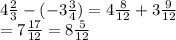 4 \frac{2}{3} - ( - 3 \frac{3}{4} ) = 4 \frac{8}{12} + 3 \frac{9}{12} \\ = 7 \frac{17}{12} = 8 \frac{5}{12} 