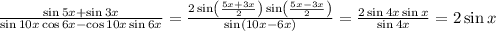 \frac{\sin5x+\sin3x}{\sin10x\cos6x-\cos10x\sin6x}=\frac{2\sin\left(\frac{5x+3x}2\right)\sin\left(\frac{5x-3x}2\right)}{\sin(10x-6x)}=\frac{2\sin4x\sin x}{\sin4x}=2\sin x