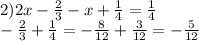 2)2x - \frac{2}{3} - x + \frac{1}{4} = \frac{1}{4} \\ - \frac{2}{3} + \frac{1}{4} = - \frac{8}{12} + \frac{3}{12} = - \frac{5}{12} 