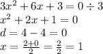 3 {x}^{2} + 6x + 3 = 0 \div 3 \\ {x}^{2} + 2x + 1 = 0 \\ d = 4 - 4 = 0 \\ x = \frac{2 + 0}{2} = \frac{2}{2} = 1