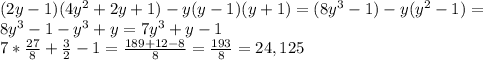 (2y-1)(4y^2+2y+1)-y(y-1)(y+1)=(8y^3-1)-y(y^2-1)=\\ 8y^3-1-y^3+y=7y^3+y-1\\ 7*\frac{27}{8} +\frac{3}{2} -1=\frac{189+12-8}{8} =\frac{193}{8} =24,125