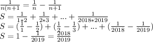 \frac{1}{n(n+1}=\frac{1}{n}-\frac{1}{n+1}\\S = \frac{1}{1*2} +\frac{1}{2*3}+...+\frac{1}{2018*2019}\\S = (\frac{1}{1}-\frac{1}{2}) +(\frac{1}{2}-\frac{1}{3})+...+(\frac{1}{2018}-\frac{1}{2019})\\S = 1-\frac{1}{2019} =\frac{2018}{2019}